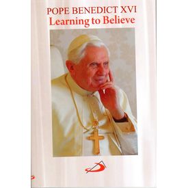 Learning To Believe- Pope Benedict XVI