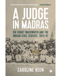 A Judge in Madras: Sir Sidney Wadsworth and the Indian Civil Service, 1913- 1947