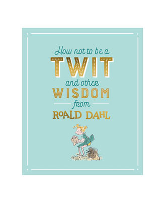 How Not To Be A Twit And Other Wisdom From Roald Dahl