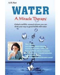 Water A Miracle Therapy: Global Scientific Research Proves You Can Drink Your Way to Good Health with Water