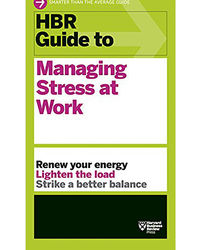 Hbr Guide To Managing Stress At Work