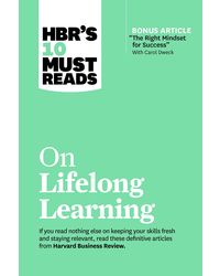 HBR's 10 Must Reads on Lifelong Learning (with bonus article" The Right Mindset for Success" with Carol Dweck)