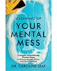 Cleaning Up Your Mental Mess: 5 Simple, Scientifically Proven Steps to Reduce Anxiety, Stress, and Toxic Thinking Paperback