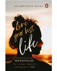 Live Your Best Life: Understanding Menopause for a Wiser, Happier and Healthier You