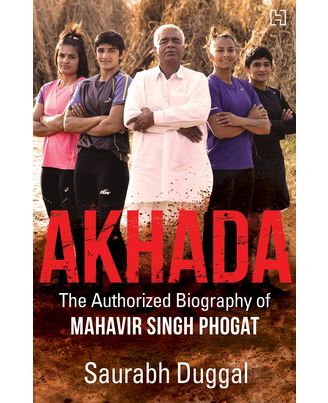 Akhada: The Authorized Biography Of Mahavir Singh Phogat