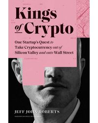 Kings of Crypto: One Startup's Quest to Take Cryptocurrency Out of Silicon Valley and Onto Wall Street