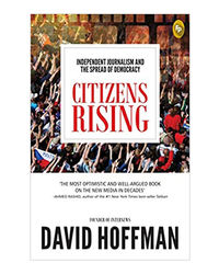 Citizens Rising: Independent Journalism And The Spread Of Democracy