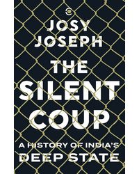 The Silent Coup: A History Of Indias Deep State