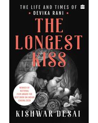 The Longest Kiss: The Life and Times of Devika Rani