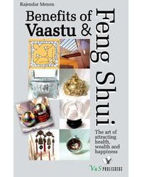 Benefits Of Vaastu & Feng Shui: The Art of Attracting Health, Wealth and Happiness