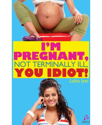 I’ M Pregnant, Not Terminally Ill, You Idiot!