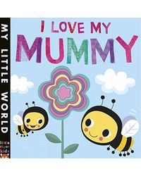 I Love My Mummy: A blossoming book of giving (My Little World)