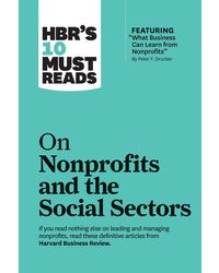 HBR's 10 Must Reads on Nonprofits and the Social Sectors (featuring" What Business Can Learn from Nonprofits" by Peter F. Drucker)