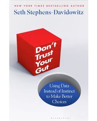 Don't Trust Your Gut: Using Data Instead of Instinct to Make Better Choices