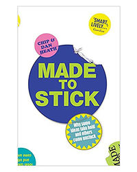 Made To Stick: Why Some Ideas Take Hold And Others Come Unstuck