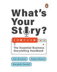 What's Your Story? : The Essential Business Storytelling Handbook