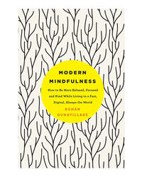 Modern Mindfulness: How To Be More Relaxed, Focused, And Kind While Living In A Fast, Digital, Always- On World