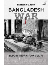 Bangladesh War: Report from Ground Zero