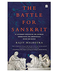 The Battle For Sanskrit: Is Sanskrit Political Or Sacred, Oppressive Or Liberating, Dead Or Alive?