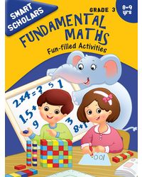 Grade 3: Smart Scholars Grade 3 Fundamental Maths Fun- filled Activities (Smart Scholars Series)