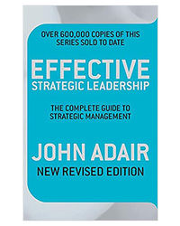 Effective Strategic Leadership: The Complete Guide To Strategic Management