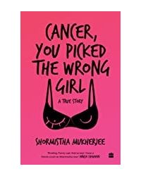 Cancer, You Picked The Wrong Girl: A Memoir