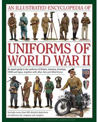 Illustrated Encyclopedia of Uniforms of World War II: An Expert Guide to the Uniforms of Britain, America, Germany, USSR and Japan, Together with Other Axis and Allied Forces