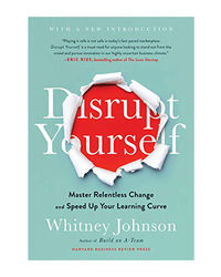 Disrupt Yourself, With A New Introduction: Master Relentless Change And Speed Up Your Learning Curve