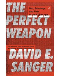 The Perfect Weapon: War, Sabotage, And Fear In The Cyber Age