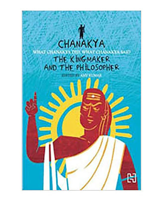 Chanakya: The Kingmaker And The Philosopher