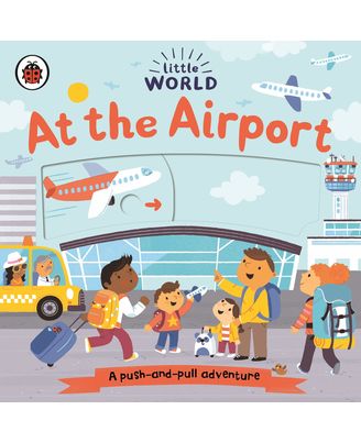 Little World: At the Airport: A push- and- pull adventure