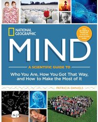 National Geographic Mind: A Scientific Guide to Who You Are, How You Got That Way, and How to Make the Most of It
