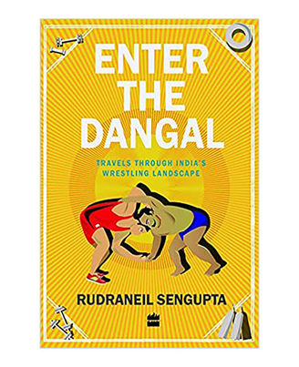 Enter The Dangal: Travels Through India s Wrestling Landscape