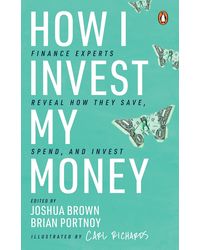 How I Invest My Money: Finance Experts Reveal How they Save, Spend and Invest (Including special contribution by bestselling author of 'The Psychology of Money', Morgan Housel)