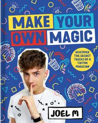 Make Your Own Magic: Secrets, Stories and Tricks from a TikTok Magician