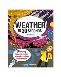 Weather In 30 Seconds: 30 Amazing Topics For Weather Whizz Kids Explained In Half A Minute (Kids 30 Second)