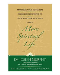 Maximize Your Potential Through The Power Of Your Subconscious Mind For A More Spiritual Life