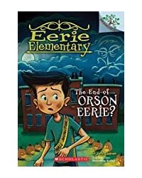Eerie Elementary# 10: The End Of Orson Eerie? A Branches Book