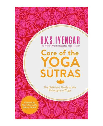 Core Of The Yoga Sutra: The Definitive Guide To The Philosophy Of Yoga