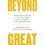 BEYOND GREAT: Nine Strategies for Thriving in an Era of Social Tension, Economic Nationalism, and Technological Revolution
