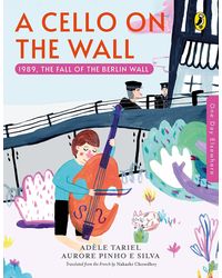 One Day Elsewhere: A Cello on the Wall: 1989, the Fall of the Berlin Wall| Picture Books for Kids, History| Puffin Books for Children
