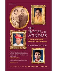 The House of Scindias: A Saga of Power, Politics and Intrigue