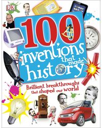 100 Inventions That Made History: Brilliant Breakthroughs That Shaped Our World (100 in History)