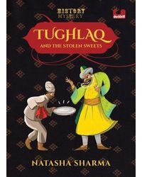Tughlaq and the Stolen Sweets (Series: The History Mysteries) : Illustrated Books for Kids| Puffin Books for Children| Penguin, Indian History
