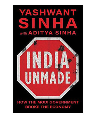 India Unmade: How The Modi Government Broke The Economy