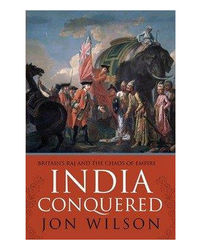 India Conquered: Britain's Raj And The Passions Of Empire