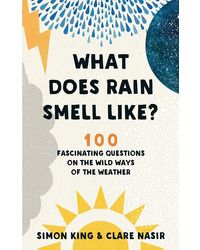 What Does Rain Smell Like? : Discover the fascinating answers to the most curious weather questions from two expert meteorologists