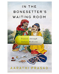 In The Bonesetter's Waiting Room: Travels Through Indian Medicine