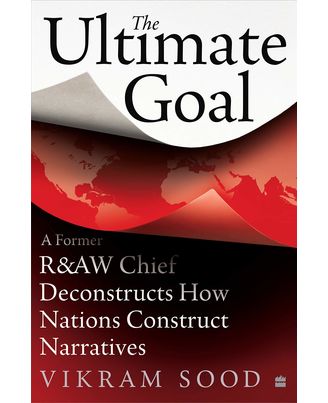 The Ultimate Goal: A Former R&Aw Chief Deconstructs How Nations And Intelligence Agencies Construct Narratives