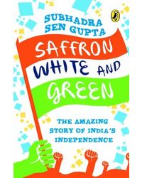 SaffronWhiteandGreen: TheAmazingStoryofIndia'sIndependence